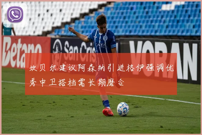 坎贝尔建议阿森纳引进格伊强调优秀中卫搭档需长期磨合