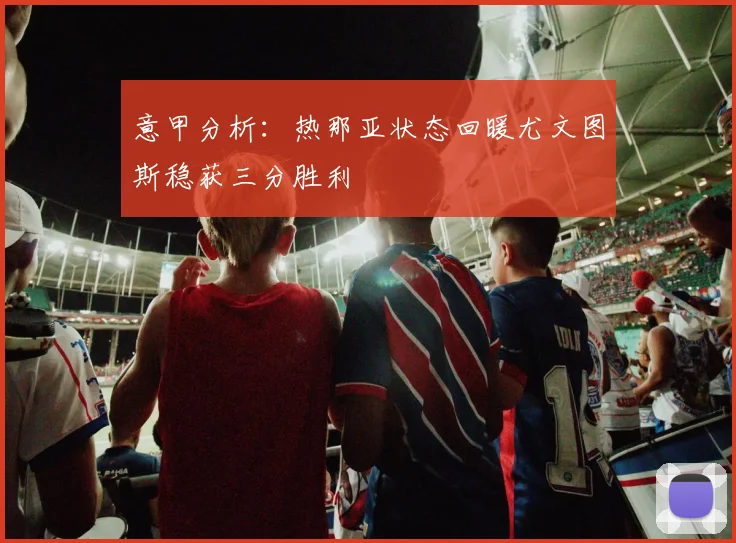意甲分析：热那亚状态回暖尤文图斯稳获三分胜利